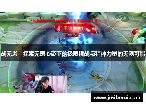 战无炎:探索无畏心态下的极限挑战与精神力量的无限可能 战无炎:探索无畏心态下的极限挑战与精神力量的无限可能